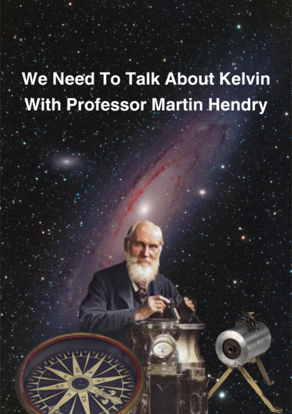 “We Need To Talk About Kelvin” With Professor Martin Hendry 16th May 7pm